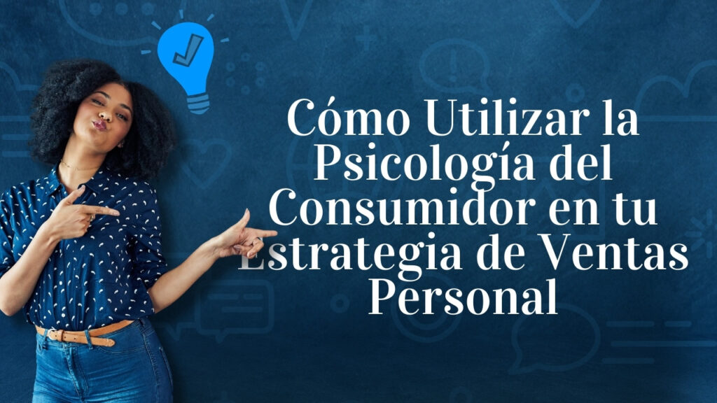 Cómo Utilizar la Psicología del Consumidor en tu Estrategia de Ventas Personal