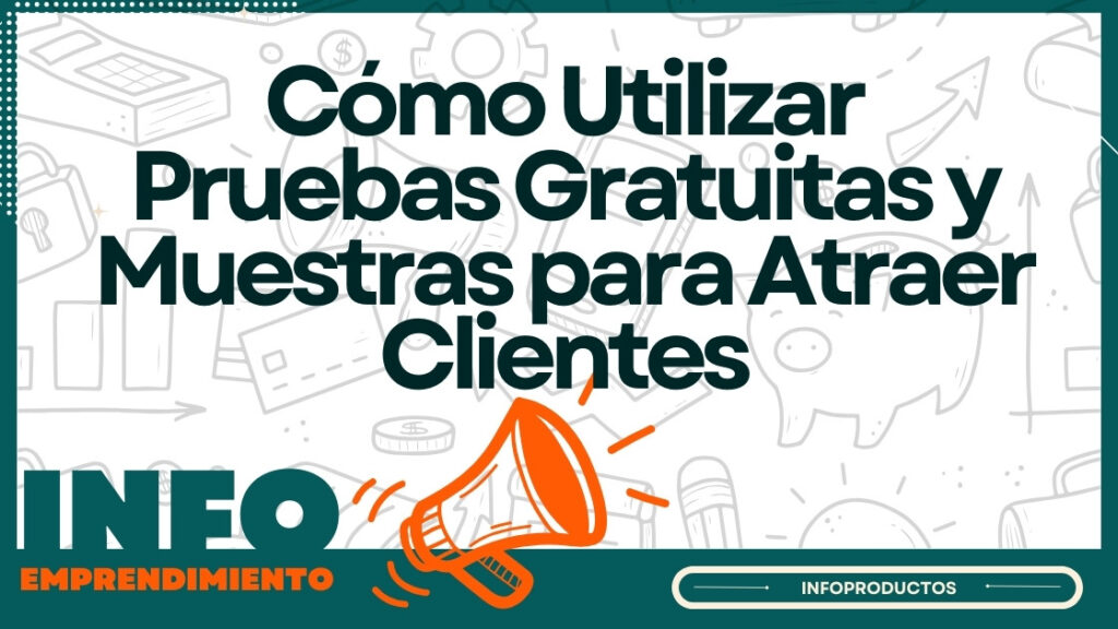 Cómo Utilizar Pruebas Gratuitas y Muestras para Atraer Clientes