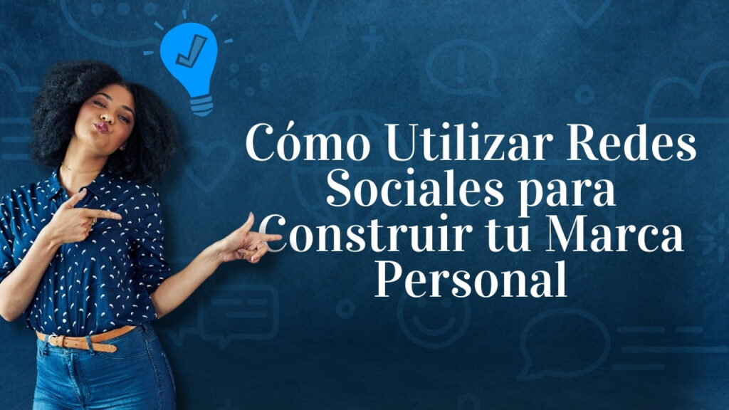 Cómo Utilizar Redes Sociales para Construir tu Marca Personal