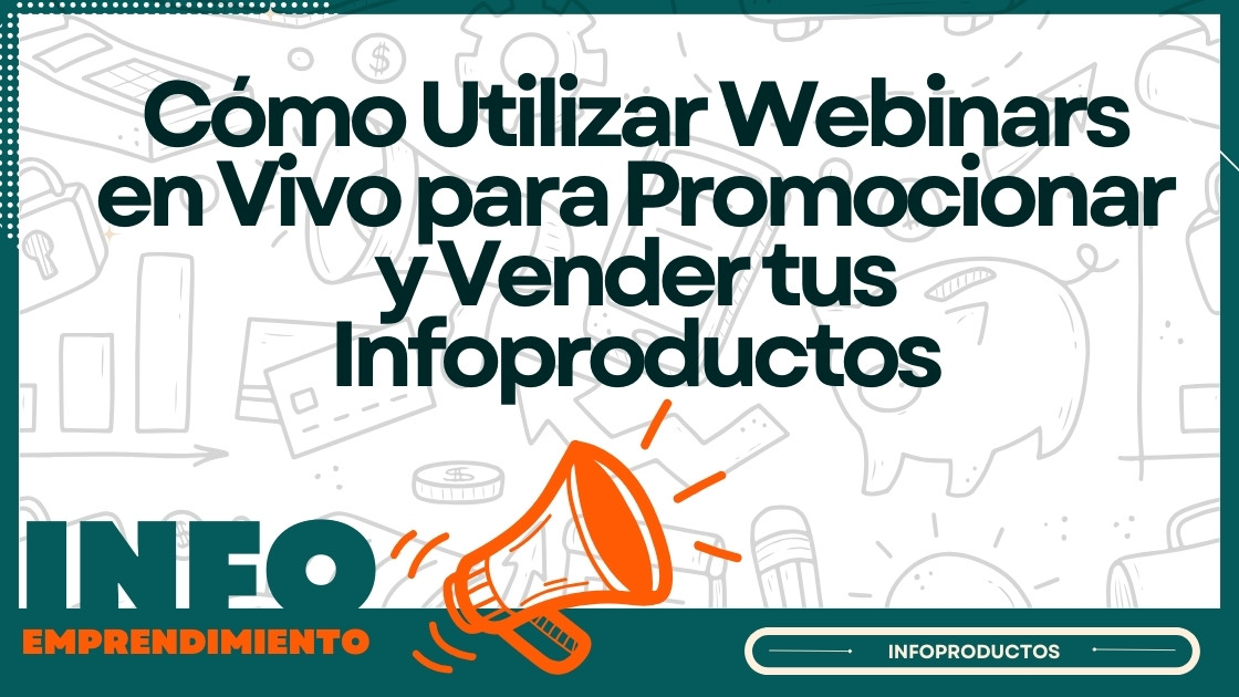 Cómo Utilizar Webinars en Vivo para Promocionar y Vender tus Infoproductos