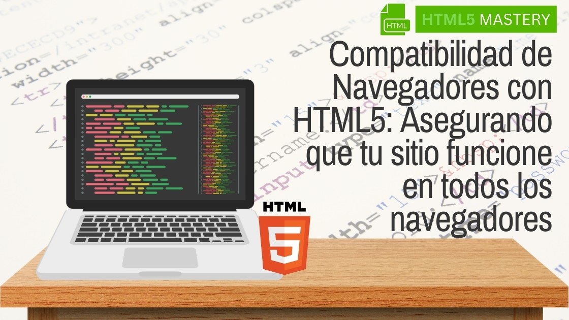 Compatibilidad de Navegadores con HTML5: Asegurando que tu sitio funcione en todos los navegadores