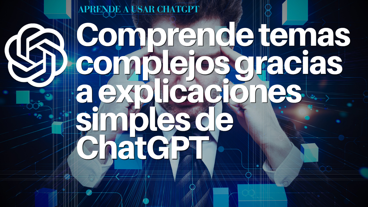 Comprende temas complejos gracias a explicaciones simples de ChatGPT