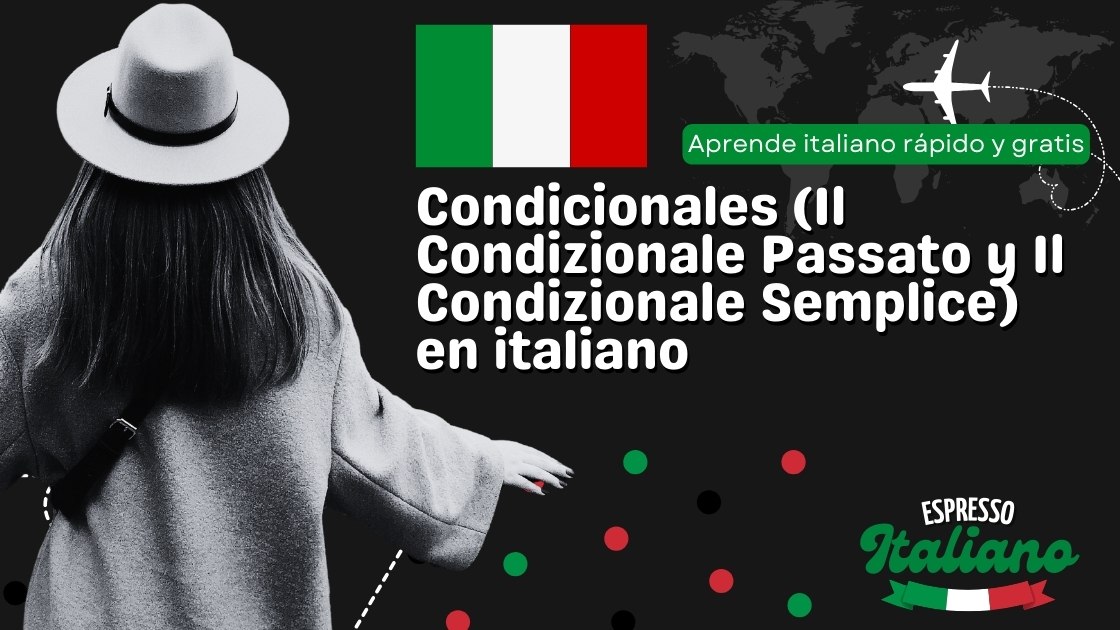 Condicionales (Il Condizionale Passato y Il Condizionale Semplice) en italiano