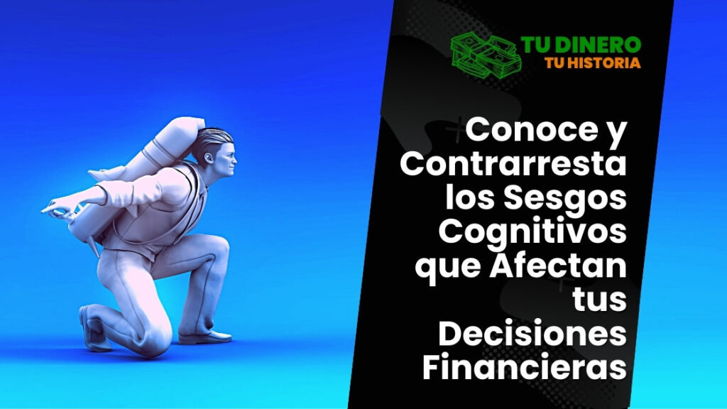 Conoce y Contrarresta los Sesgos Cognitivos que Afectan tus Decisiones Financieras