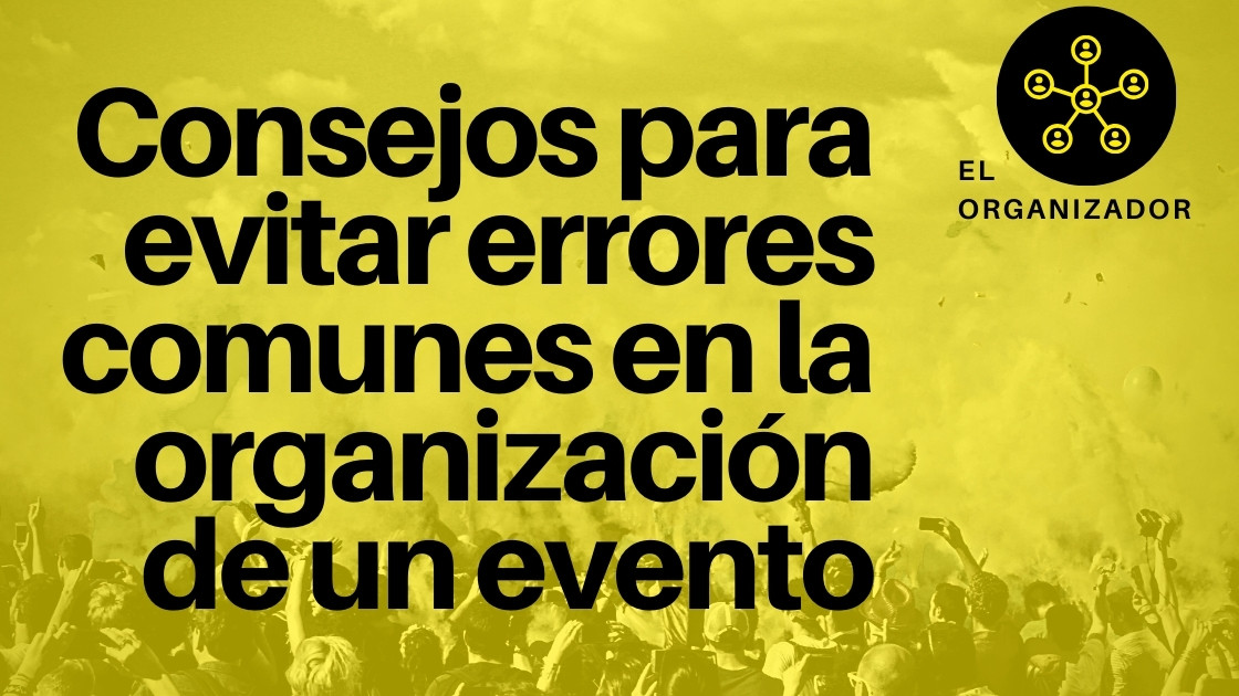 Consejos para evitar errores comunes en la organización de un evento