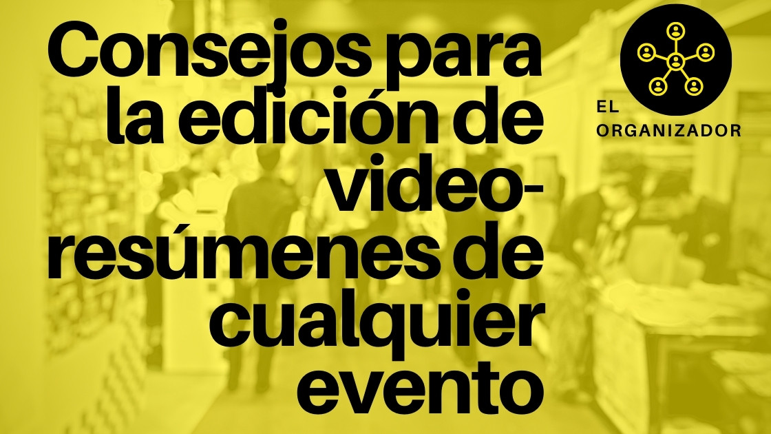 Consejos para la edición de videoresúmenes de cualquier evento