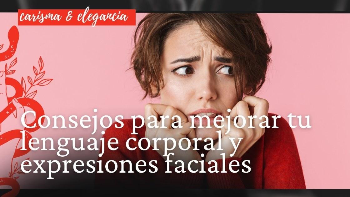 Consejos para mejorar tu lenguaje corporal y expresiones faciales
