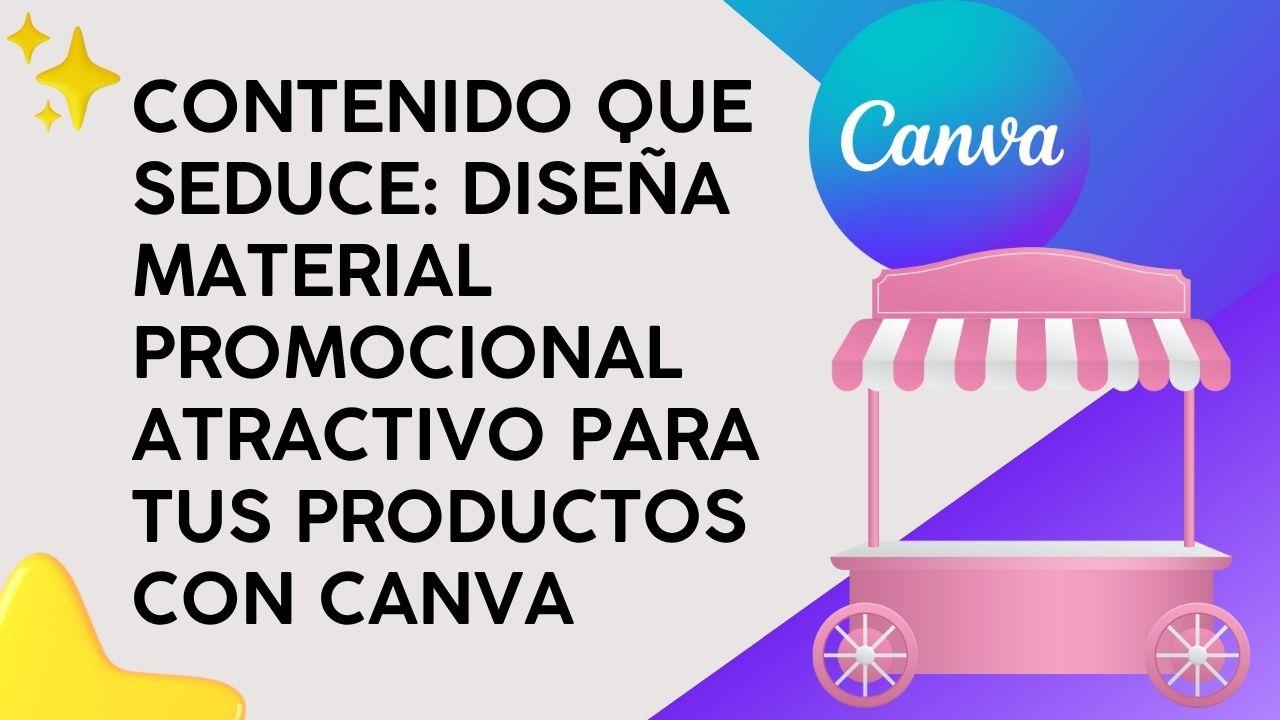 Contenido que Seduce: Diseña material promocional atractivo para tus productos con Canva
