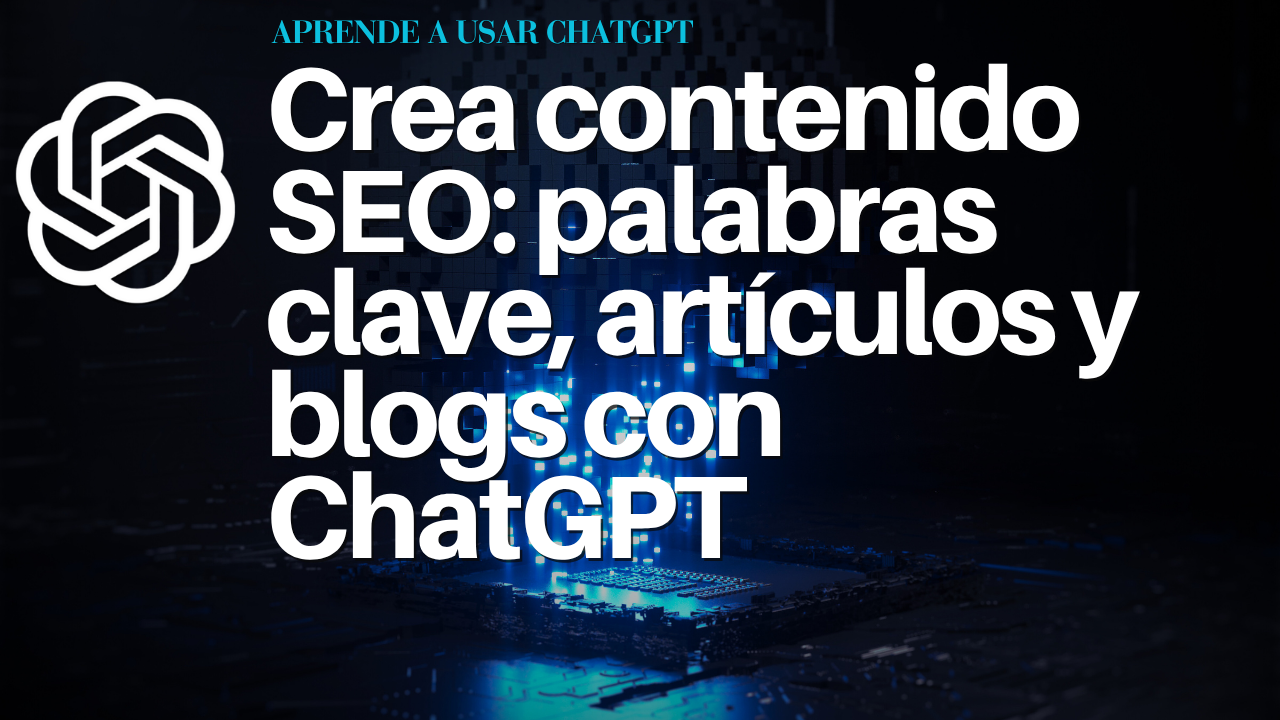 Crea contenido SEO: palabras clave, artículos y blogs con ChatGPT