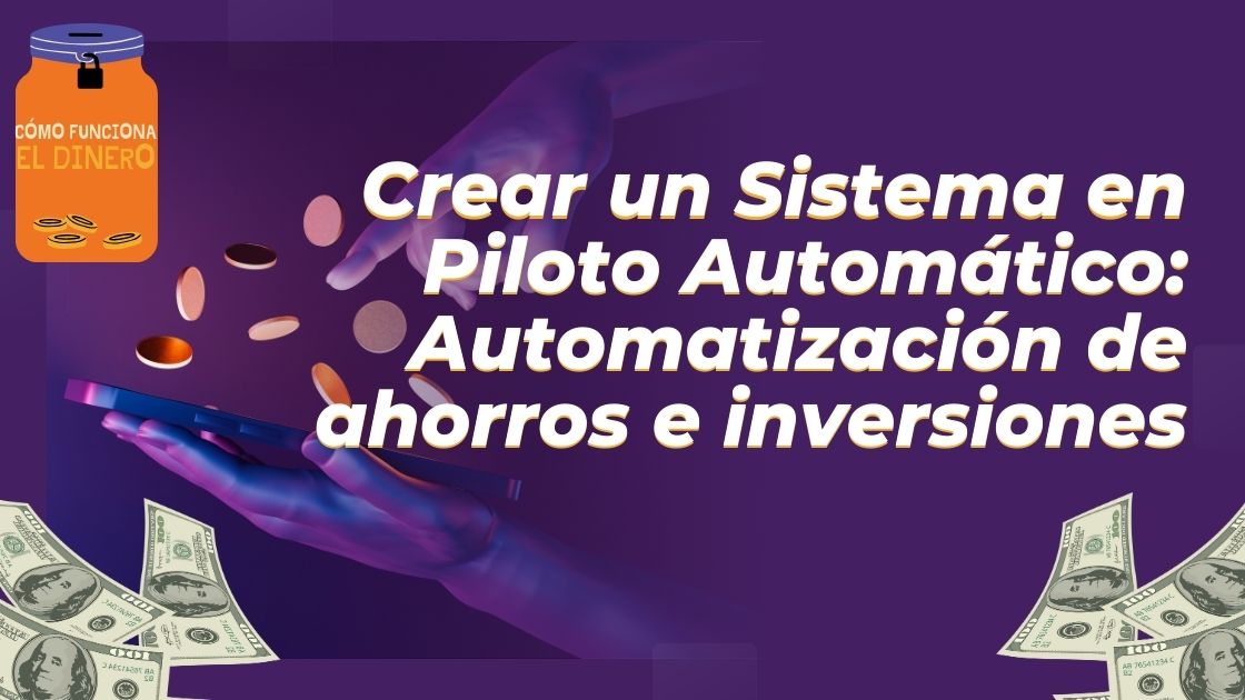 Crear un Sistema en Piloto Automático: Automatización de ahorros e inversiones