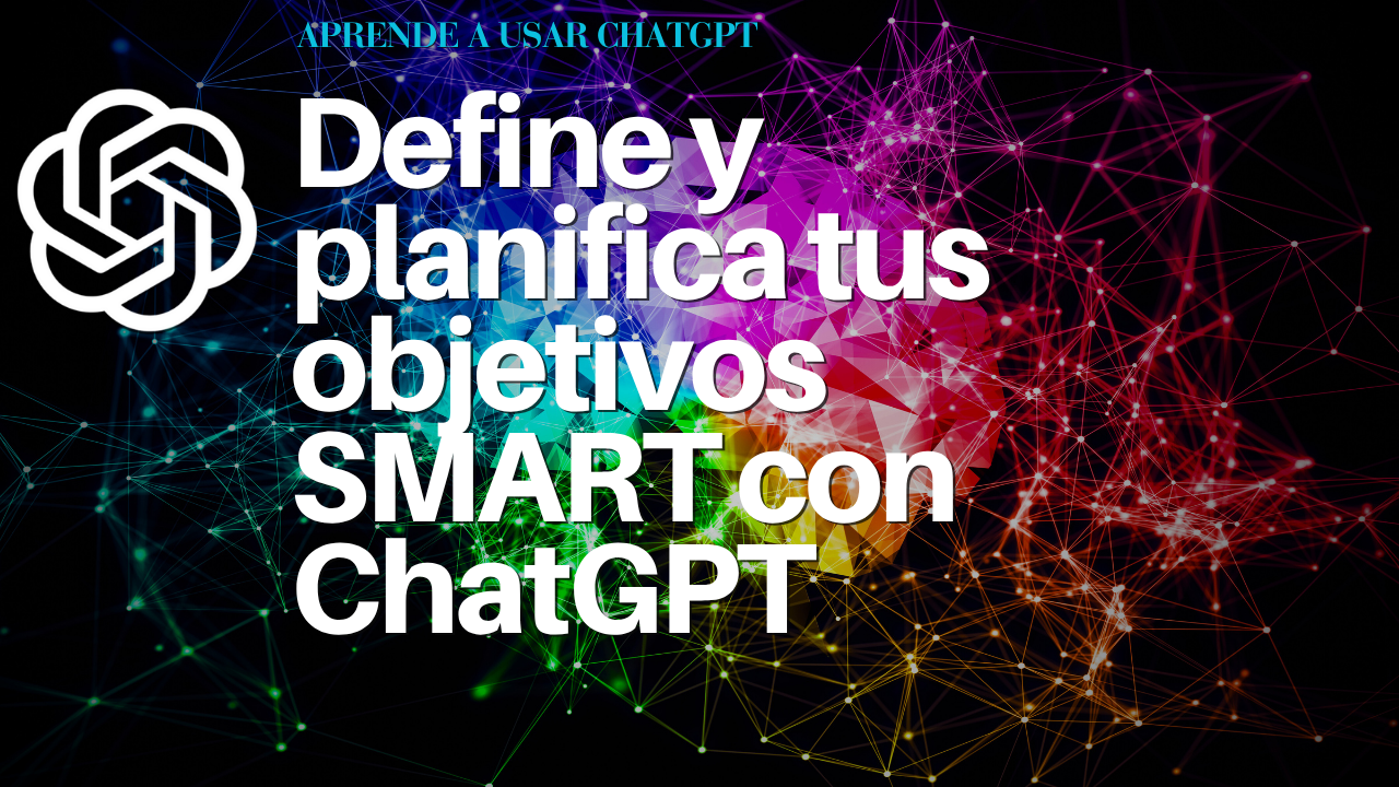 Define y planifica tus objetivos SMART con ChatGPT