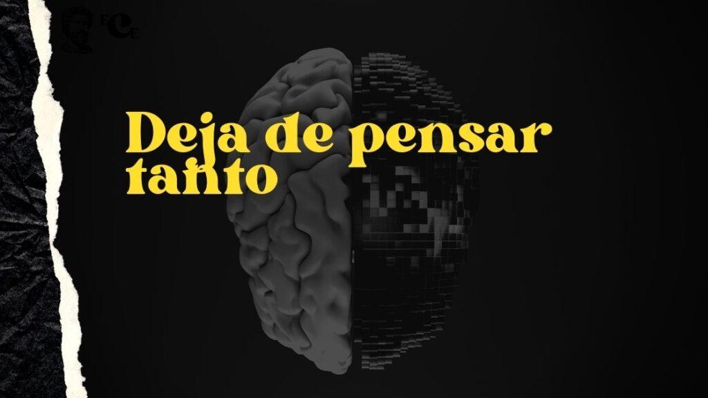 Deja de pensar tanto