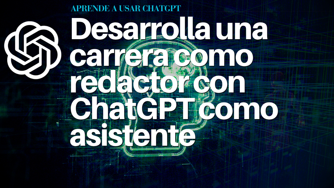 Desarrolla una carrera como redactor con ChatGPT como asistente