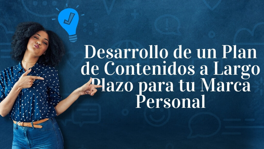 Desarrollo de un Plan de Contenidos a Largo Plazo para tu Marca Personal