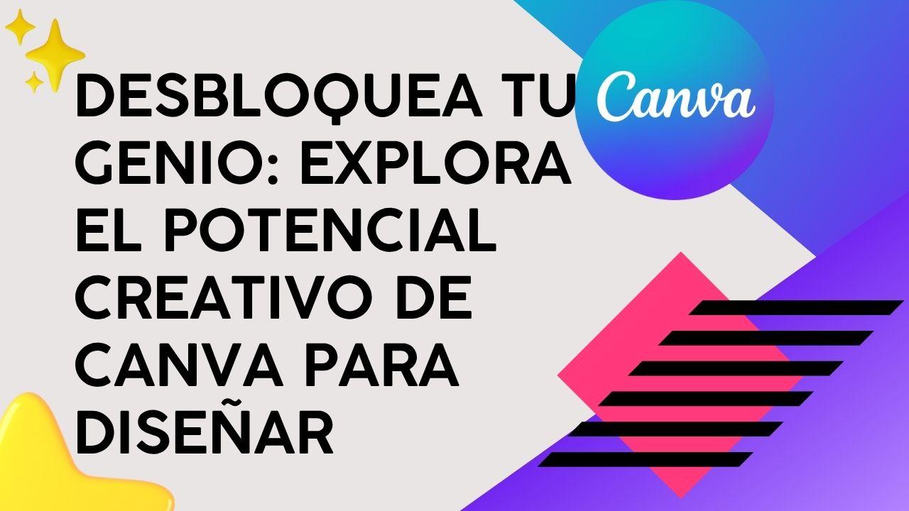 Desbloquea tu genio: Explora el potencial creativo de Canva para diseñar