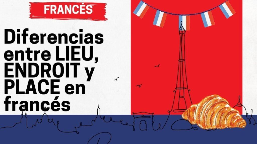 Diferencias entre LIEU, ENDROIT y PLACE en francés