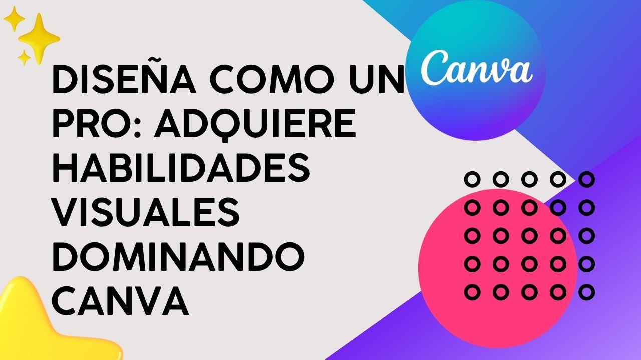 Diseña como un PRO: Adquiere habilidades visuales dominando Canva