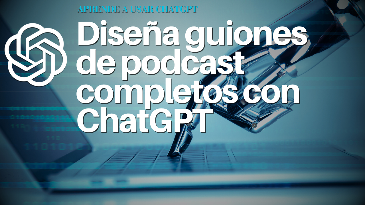Diseña guiones de podcast completos con ChatGPT