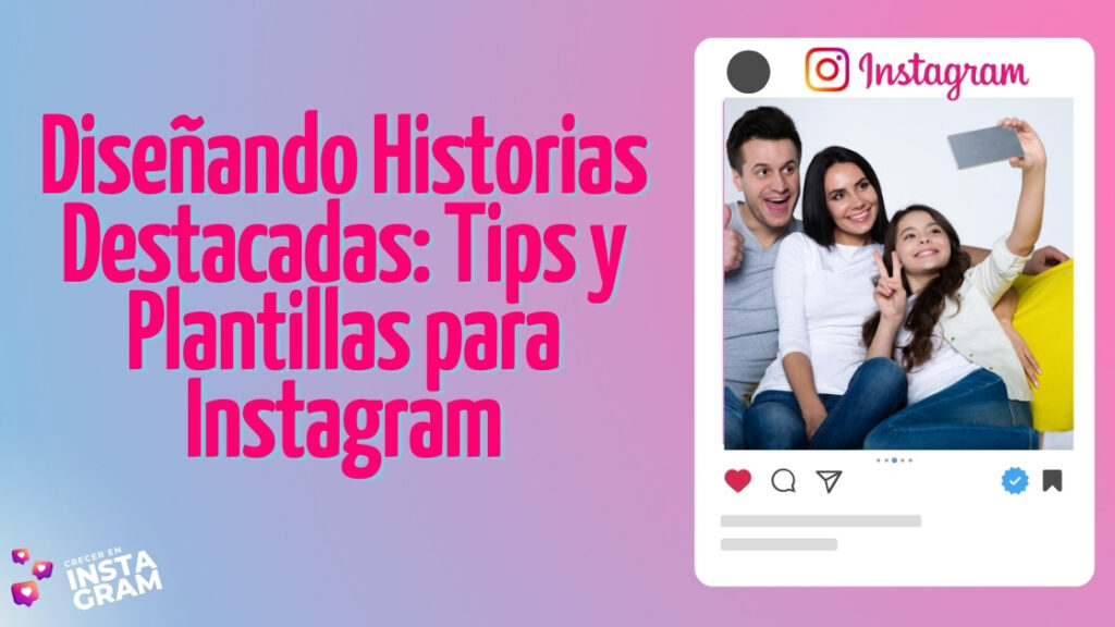 Diseñando Historias Destacadas: Tips y Plantillas para Instagram