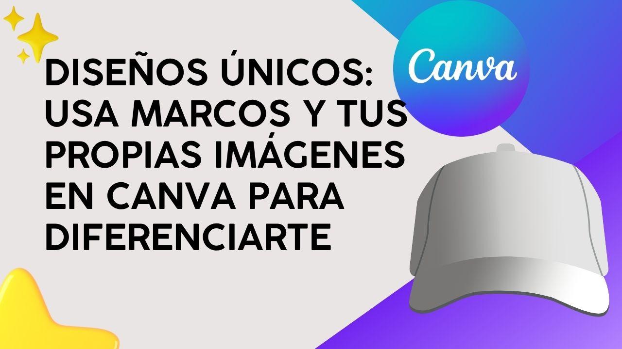 Diseños Únicos: Usa Marcos y tus propias imágenes en Canva para diferenciarte