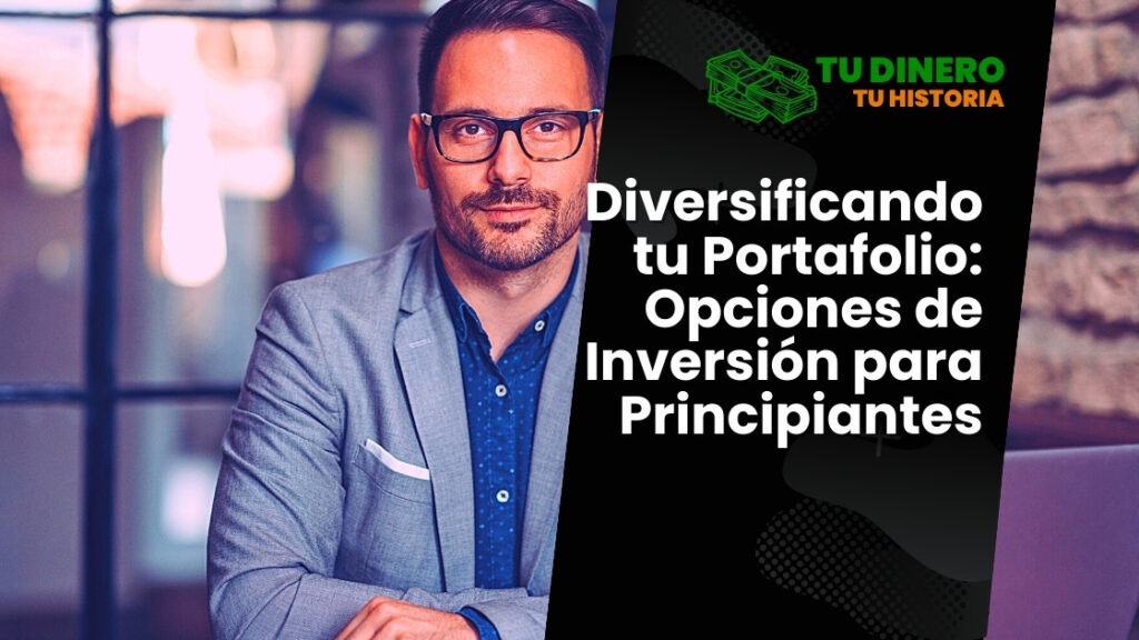 Diversificando tu Portafolio: Opciones de Inversión para Principiantes