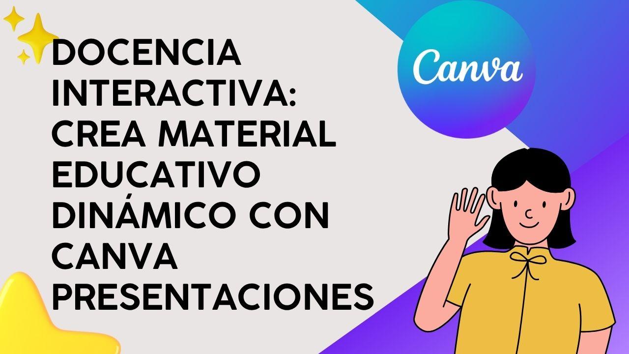 Docencia Interactiva: Crea material educativo dinámico con Canva Presentaciones