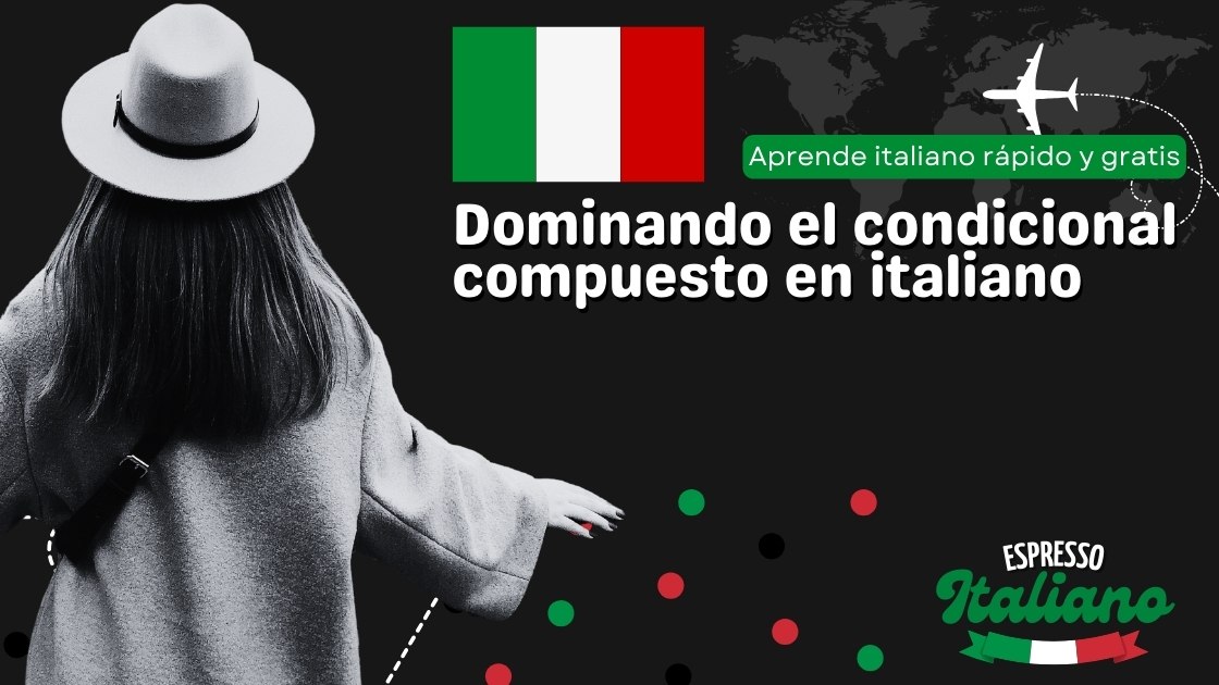 Dominando el condicional compuesto en italiano