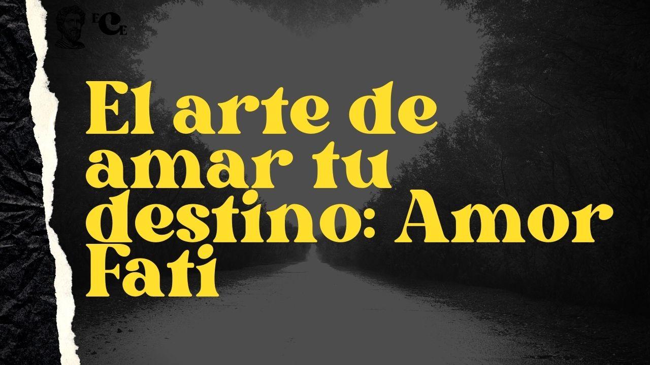 El arte de amar tu destino: Amor Fati