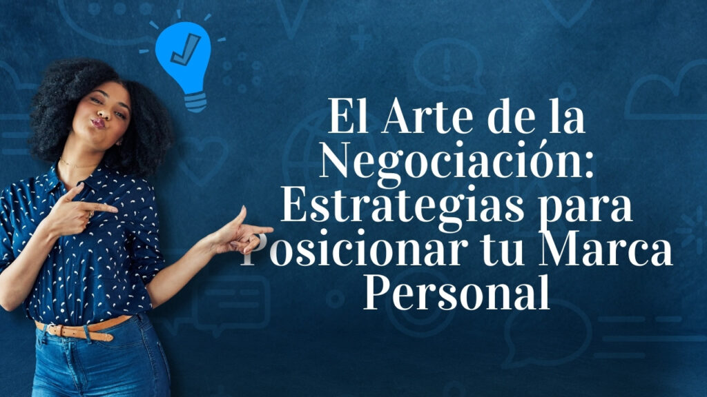 El Arte de la Negociación: Estrategias para Posicionar tu Marca Personal