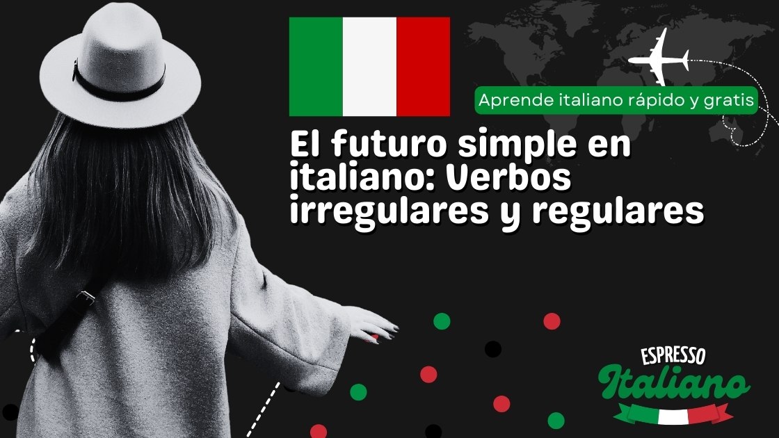 El futuro simple en italiano: Verbos irregulares y regulares