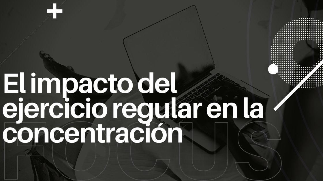 El impacto del ejercicio regular en la concentración