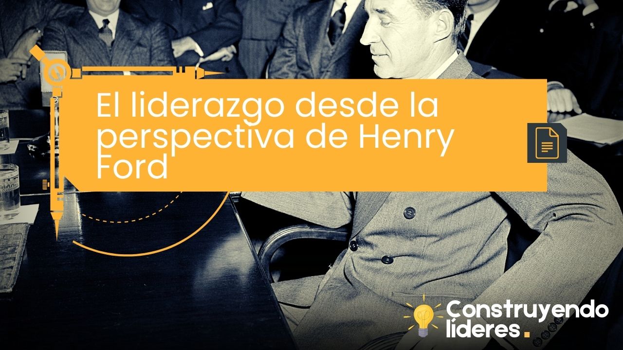 El liderazgo desde la perspectiva de Henry Ford