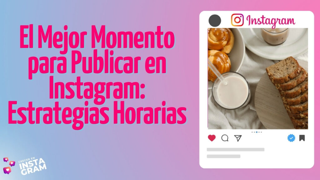 El Mejor Momento para Publicar en Instagram: Estrategias Horarias