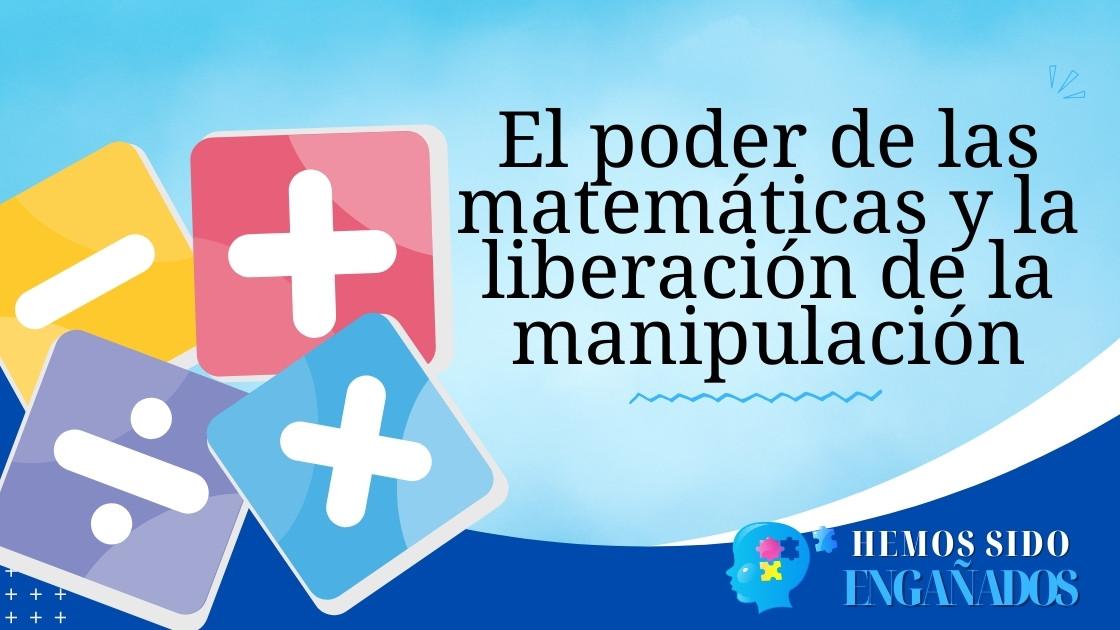 El poder de las matemáticas y la liberación de la manipulación