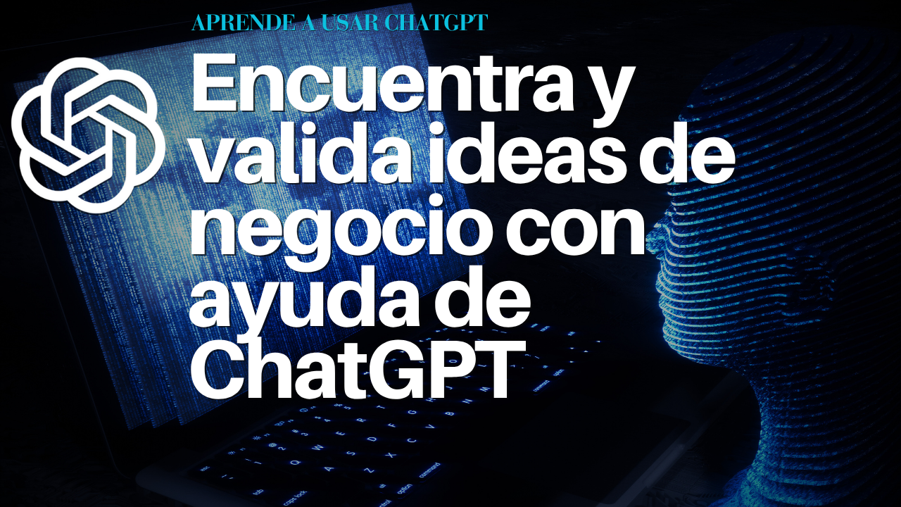 Encuentra y valida ideas de negocio con ayuda de ChatGPT