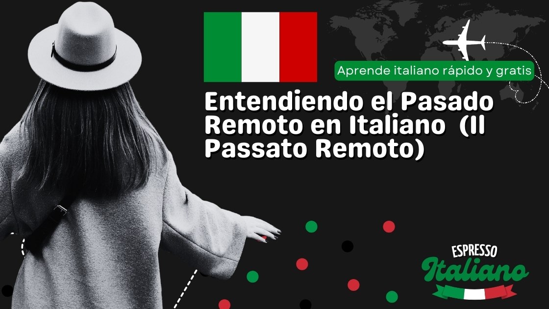 Entendiendo el Pasado Remoto en Italiano (Il Passato Remoto)