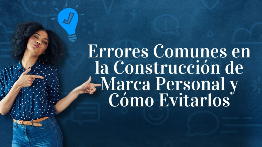 Errores Comunes en la Construcción de Marca Personal y Cómo Evitarlos