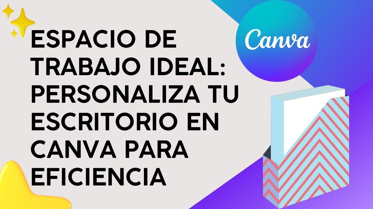 Espacio de Trabajo Ideal: Personaliza tu escritorio en Canva para eficiencia