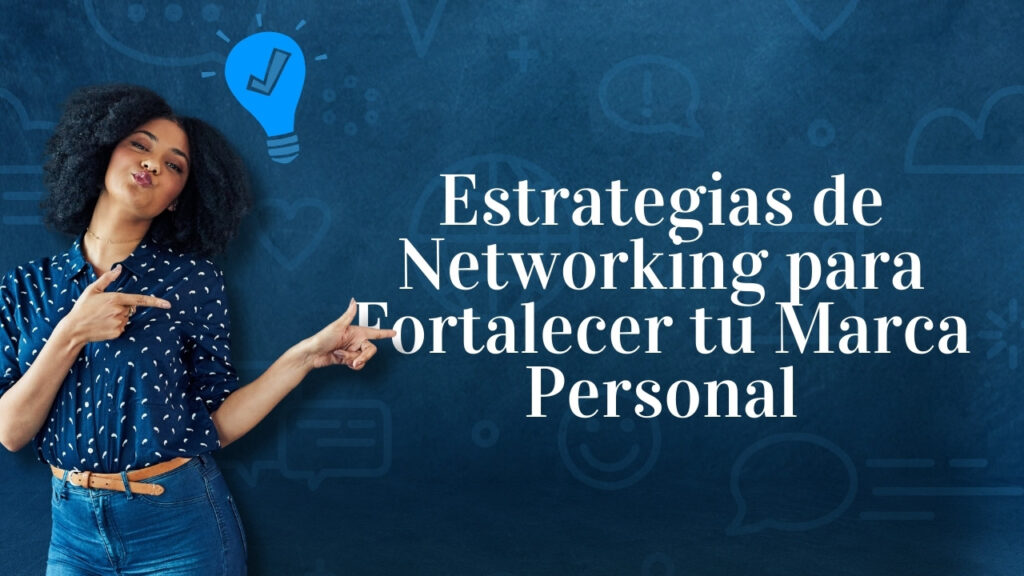 Estrategias de Networking para Fortalecer tu Marca Personal