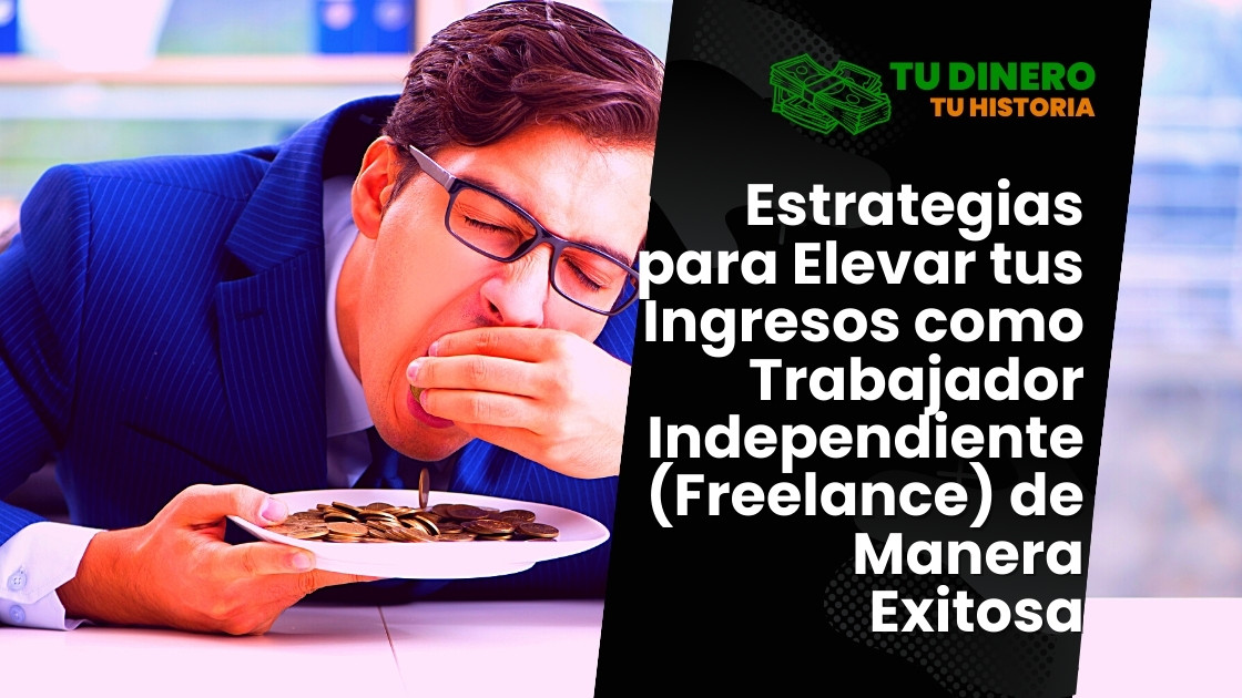 Estrategias para Elevar tus Ingresos como Trabajador Independiente (Freelance) de Manera Exitosa