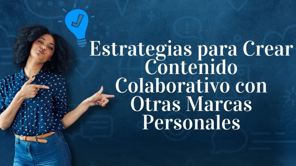 Estrategias para Crear Contenido Colaborativo con Otras Marcas Personales