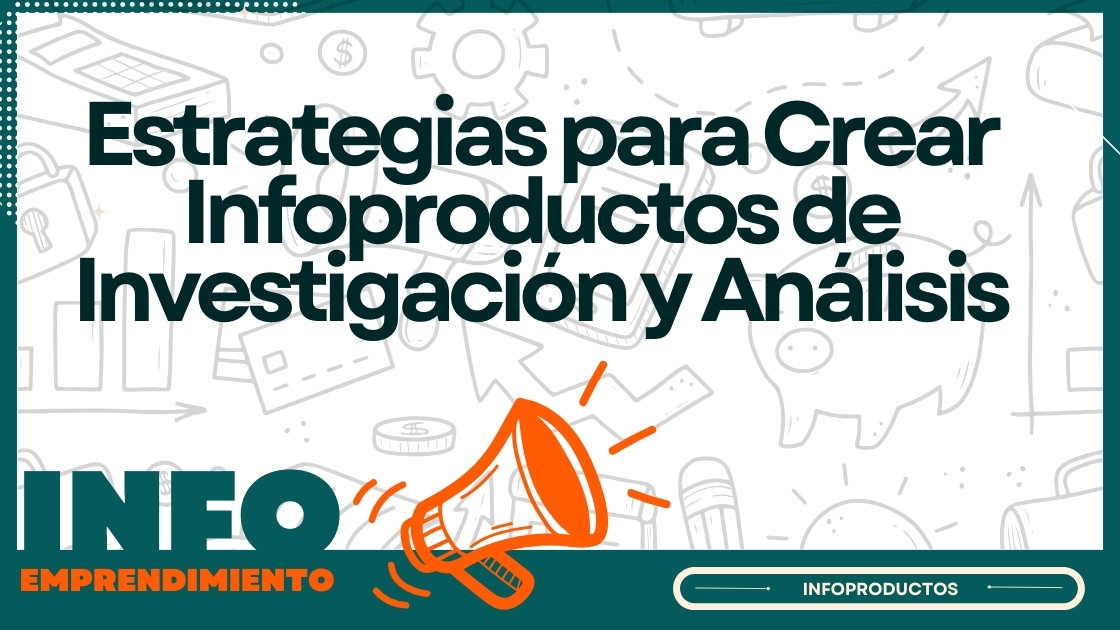 Estrategias para Crear Infoproductos de Investigación y Análisis