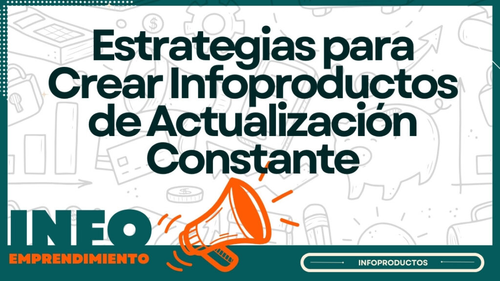 Estrategias para Crear Infoproductos de Actualización Constante