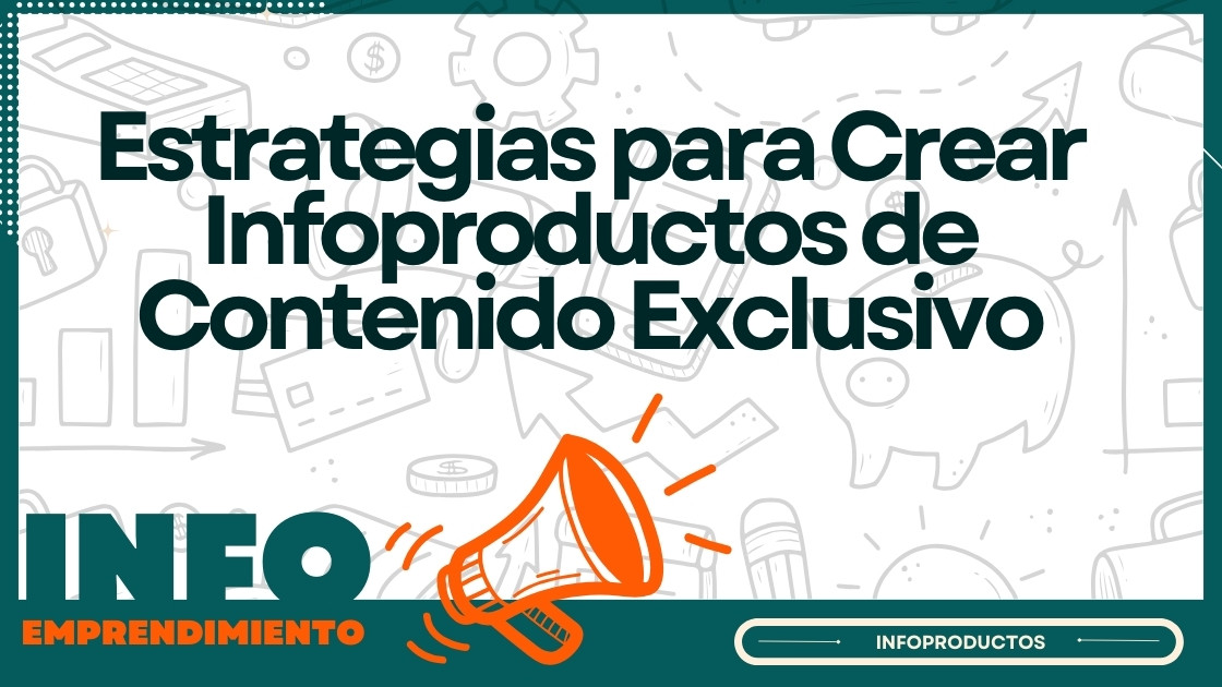 Estrategias para Crear Infoproductos de Contenido Exclusivo