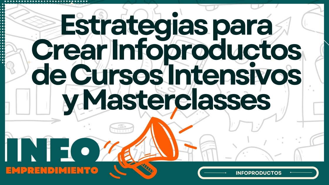 Estrategias para Crear Infoproductos de Cursos Intensivos y Masterclasses