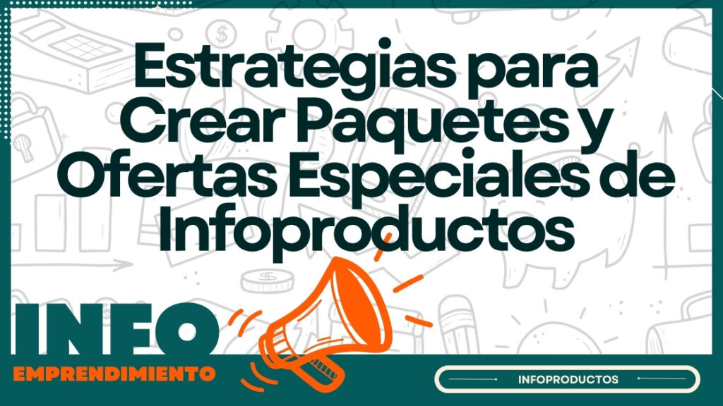 Estrategias para Crear Paquetes y Ofertas Especiales de Infoproductos