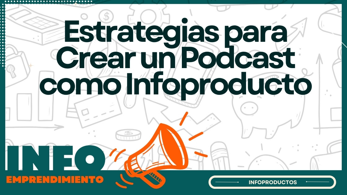 Estrategias para Crear un Podcast como Infoproducto