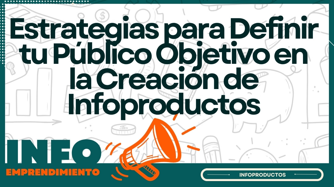 Estrategias para Definir tu Público Objetivo en la Creación de Infoproductos