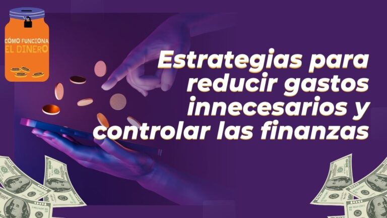 💸 Estrategias Para Reducir Gastos Innecesarios Y Controlar Las Finanzas