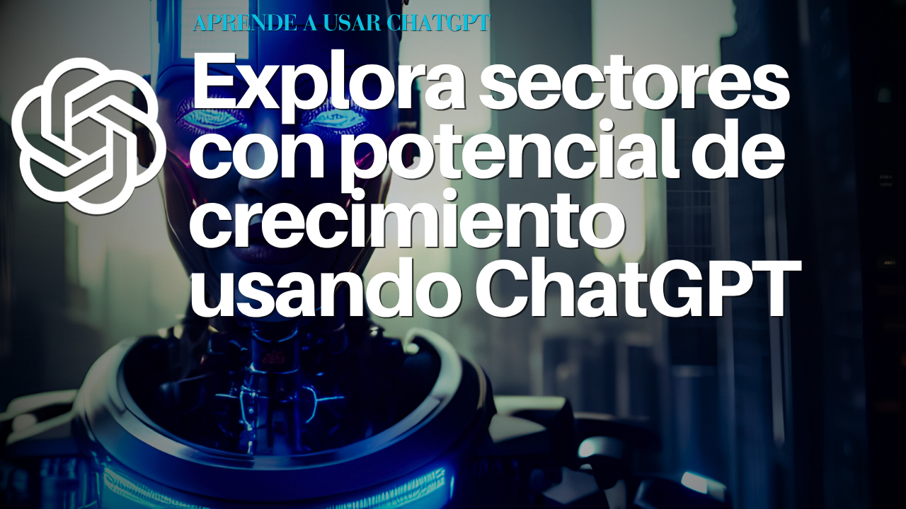 Explora sectores con potencial de crecimiento usando ChatGPT